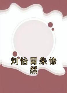 《刘怡霄朱修然》小说在线试读 《刘怡霄朱修然》最新章节目录