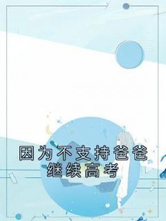 《因为不支持爸爸继续高考》燕子赵富贵小说最新章节目录及全文完整版